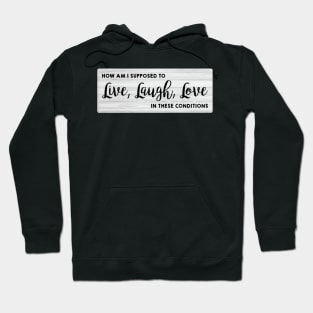 How am I supposed to live, laugh, love in these conditions Hoodie